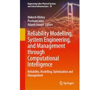 Reliability Modelling, System Engineering, and Management Through Computational Intelligence: Reliability, Modelling, Optimization and Management: 20 ... Systems and Critical Infrastructures, 20)