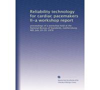 Reliability technology for cardiac pacemakers II-a workshop report: proceedings of a workshop held at the National Bureau of Standards, Gaithersburg, MD, July 19-20, 1976