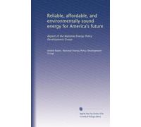 Reliable, affordable, and environmentally sound energy for America's future: Report of the National Energy Policy Development Group