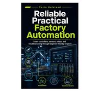 Reliable Practical Factory Automation: Learn controllers, sensors, relays, and troubleshooting through beginner-friendly projects