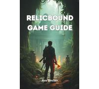 RELICBOUND GAME GUIDE: Unlock Hidden Techniques, Dominate Boss Fights, and Discover Every Secret