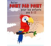Relier Point par Point Pour Enfants 8-12 Ans: un jeu éducatif pour enfants, idéal pour réduire l’anxiété, se détendre, stimuler la mémoire et relever des défis.