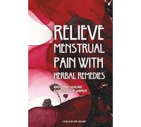 Relieve Menstrual Pain With Herbal Remedies: Ancestral Healing Knowledge of Women (Societies and Farming Knowledge)
