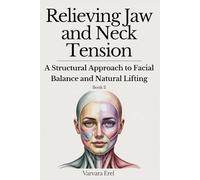 Relieving Jaw and Neck Tension: A Structural Approach to Facial Balance and Natural Lifting (Structural Facial Self-Work Series)