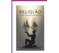 Religião: A Maior Invenção Da Humanidade (ebook)