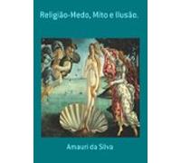 Religião-medo Mito E Ilusão. (ebook)