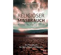 Religiöser Missbrauch: Auswege aus frommer Gewalt - Ein Handbuch für Betroffene und Berater
