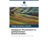 Religiöser Pluralismus in globalisierten Gesellschaften: Herausforderungen und Chancen für die Einheit