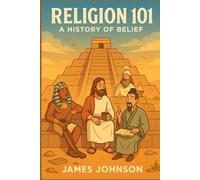 Religion 101: A History of Belief (How We Figured It Out)