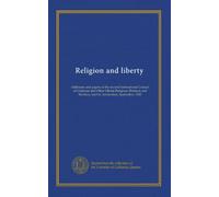 Religion and liberty: Addresses and papers at the second International Council of Unitarian and Other Liberal Religious Thinkers and Workers, held in Amsterdam, September, 1903