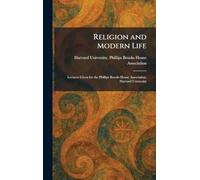 Religion and Modern Life: Lectures Given for the Phillips Brooks House Association, Harvard University