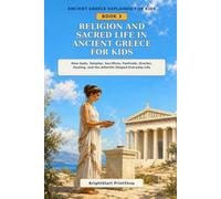 Religion and Sacred Life in Ancient Greece for Kids: How Gods, Temples, Sacrifices, Festivals, Oracles, Healing, and the Afterlife Shaped Everyday Life (Ancient Greece Explained for Kids)