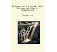 Religion and Sex: Studies in the Pathology of Religious Development (Classic Books)
