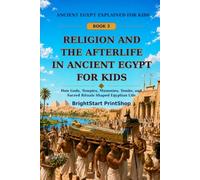 Religion and the Afterlife in Ancient Egypt for Kids: How Gods, Temples, Mummies, Tombs, and Sacred Rituals Shaped Egyptian Life (Ancient Egypt Explained for Kids)