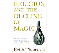 Religion and the Decline of Magic: Studies in Popular Beliefs in Sixteenth and Seventeenth-Century England (Penguin History)