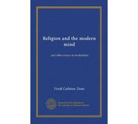 Religion and the modern mind: and other essays in modernism