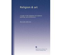 Religion & art: a study in the evolution of sculpture, painting, and architecture