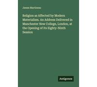 Religion as Affected by Modern Materialism. An Address Delivered in Manchester New College, London, at the Opening of Its Eighty-Ninth Session
