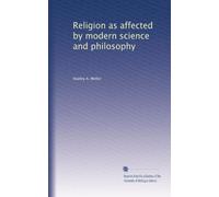 Religion as affected by modern science and philosophy