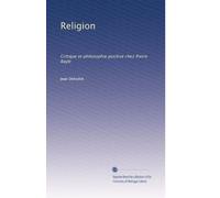 Religion: Critique et philosophie positive chez Pierre Bayle