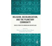 Religion, Decolonization, and the Planetary Community: Voices from the Indonesian Archipelago (Routledge Studies in Religion)