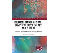 Religion, Gender and Race in Western European Arts and Culture: Thinking Through Religious Transformation (Routledge Critical Studies in Religion, Gender and Sexuality)