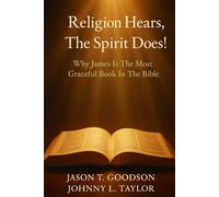 Religion Hears, The Spirit Does!: Why James Is The Most Graceful Book In The Bible