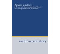 Religion in politics;: a discourse to the congregational church and society in Madison, Wisconsin