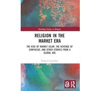 Religion in the Market Era: The Rise of Market Islam, the Revenge of Confucius, and Other Stories From a Global Age (Routledge Studies in Religion)