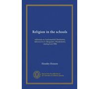 Religion in the schools: addresses on fundamental Christianity, delivered in S. Margaret's. Westminster, during Lent 1906