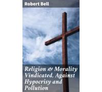 Religion & Morality Vindicated Against Hypocrisy And Pollution (ebook)