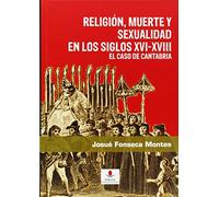 Religión, Muerte Y Sexualidad En Los Siglos Xvi-Xviii.El Caso De Cantabria: 100 (Historia)