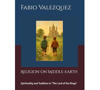 Religion on Middle-earth: Spirituality and Tradition in "The Lord of the Rings"