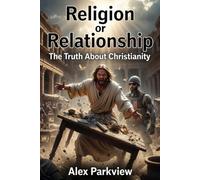 Religion or Relationship: The Truth About Christianity