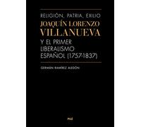 Religión, patria, exilio. Joaquín Lorenzo Villanueva y el primer liberalismo español (1757-1837) (SIN COLECCION)
