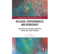 Religion, Performances, and Democracy: Challenges to Cultural Freedom in South Asia (1940s-Present) (Routledge Advances in Theatre & Performance Studies)