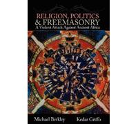 Religion, Politics, and Freemasonry: A Violent Attack Against Ancient Africa by Kedar Griffo (2011-08-30)