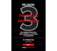 Religion: The Child’s First Prison: How Religion Plants Fear, Guilt, Obedience, and Shame in Young Minds (Religion: The Holy Poison)