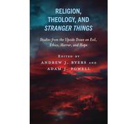 Religion, Theology, and Stranger Things: Studies from the Upside Down on Evil, Ethics, Horror, and Hope (Theology, Religion, and Pop Culture)