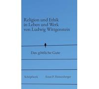 Religion und Ethik in Leben und Werk von Ludwig Wittgenstein: Das göttliche Gute