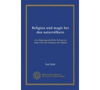 Religion und magie bei den naturvölkern (Vol-1): ein religionsgeschichtler beitrag zur frage nach den anfängen der religion
