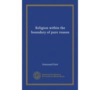 Religion within the boundary of pure reason (Vol-1)