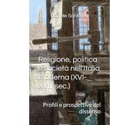 Religione, politica e società nell'Italia moderna (XVI-XVIII sec.): Profili e prospettive del dissenso