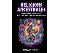 Religions ancestrales: Chamanisme, spiritualité autochtone et mythes ancestraux