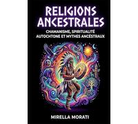 Religions ancestrales: Chamanisme, spiritualité autochtone et mythes ancestraux