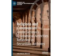 Religions and Communism: Andre Scrima's Ecumenical Activities Reflected in Securitate Archives (Pathways for Ecumenical and Interreligious Dialogue)