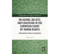 Religions, Beliefs and Education in the European Court of Human Rights: Investigating Judicial Pedagogies (Routledge Research in Religion and Education)