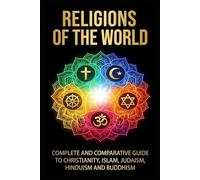 Religions of the World: Complete and Comparative Guide to Christianity, Islam, Judaism, Hinduism, and Buddhism