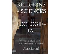 RELIGIONS - SCIENCES - ECOLOGIE- IA.: Coran - Culture arabe -Créationnisme - Ecologie.