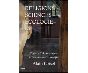 RELIGIONS - SCIENCES - ECOLOGIE- IA.: Coran - Culture arabe -Créationnisme - Ecologie.